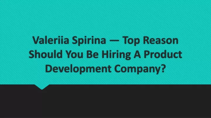 valeriia spirina top reason should you be hiring a product development company