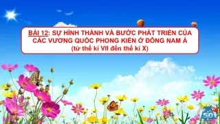 Bài giảng Lịch sử 6 - Bài 12. Sự HT và PT của các vương quốc PK ở Đông Nam Á