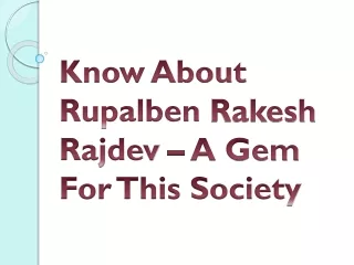 know about rupalben rakesh rajdev a gem for this society