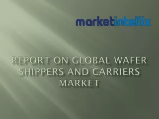 Exclusive Study on Global Wafer Shippers and Carriers Market | market Intellix
