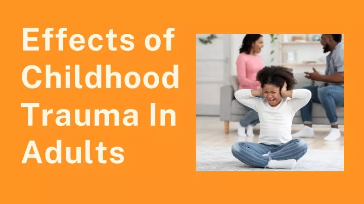 PPT - Effects Of Childhood Trauma In Adults PowerPoint Presentation ...