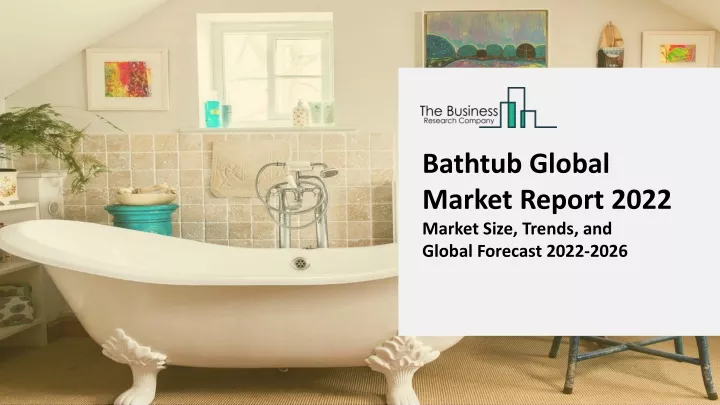 bathtub global market report 2022 market size