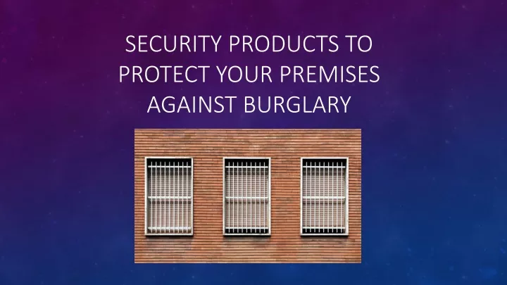 security products to protect your premises against burglary