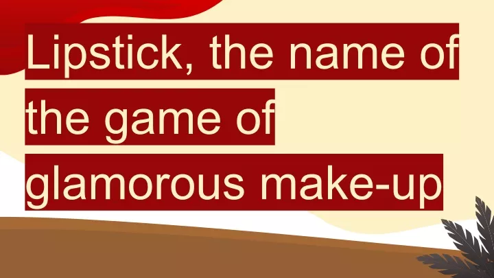 lipstick the name of the game of glamorous make up