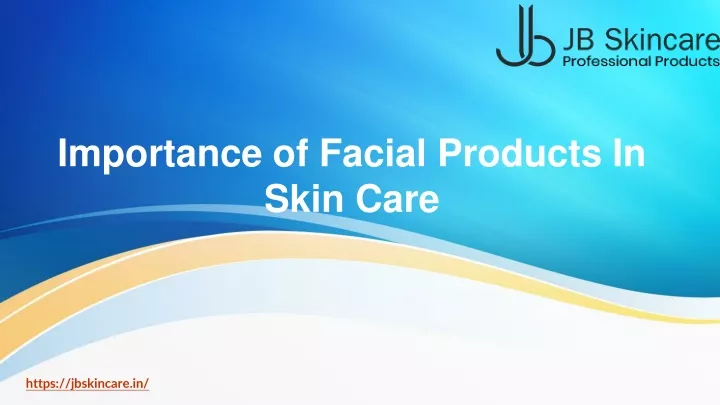importance of facial products in skin care
