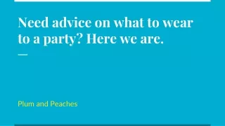 Need advice on what to wear to a party? Here we are