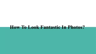 how to look fantastic in photos