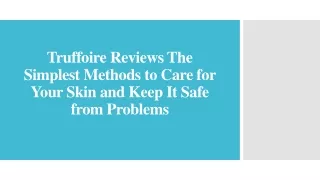 truffoire reviews the simplest methods to care for your skin and keep it safe from problems