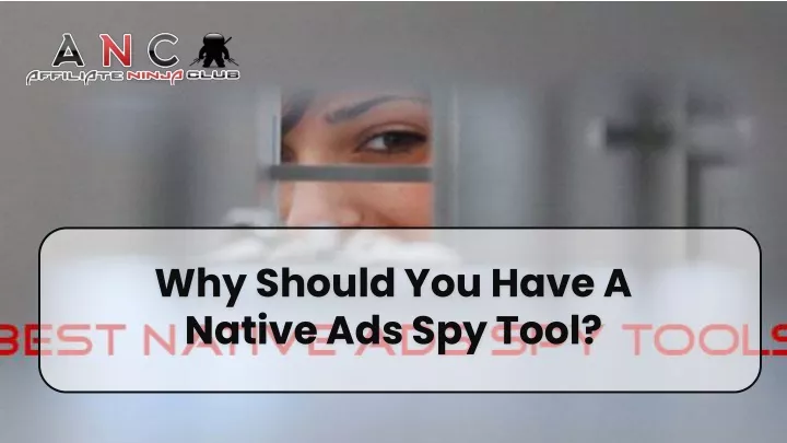 why should you have a native ads spy tool