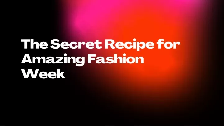 the secret recipe for amazing fashion week