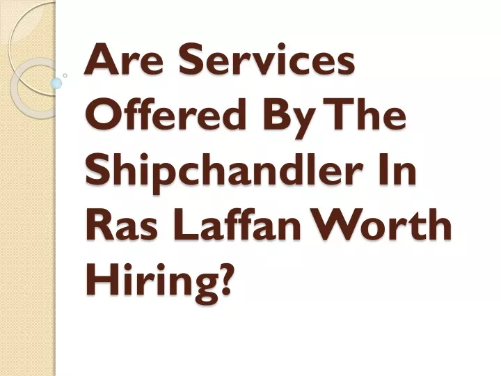 are services offered by the shipchandler in ras laffan worth hiring