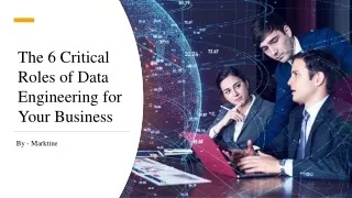 The 6 Critical Roles of Data Engineering for Your Business​