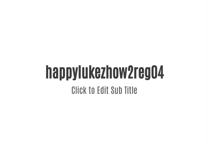 happylukezhow2reg04 click to edit sub title