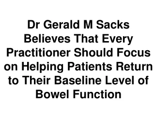 Dr Gerald M Sacks - Every Practitioner Should Focus on Helping Patients Return to Their Baseline Level of Bowel Function