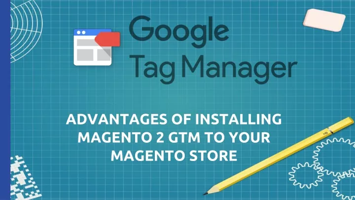 advantages of installing magento 2 gtm to your