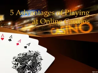 5 Advantages of Playing at Online Casinos