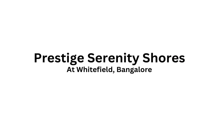 prestige serenity shores at whitefield bangalore