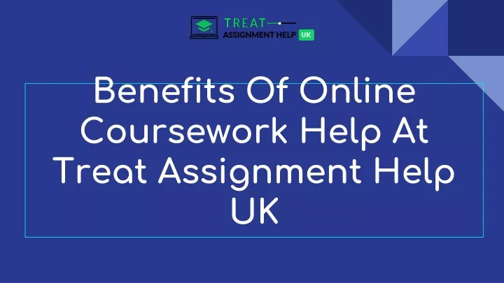 benefits of online coursework help at treat assignment help uk