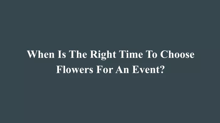 when is the right time to choose flowers