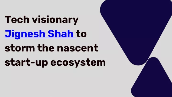 tech visionary jignesh shah to storm the nascent