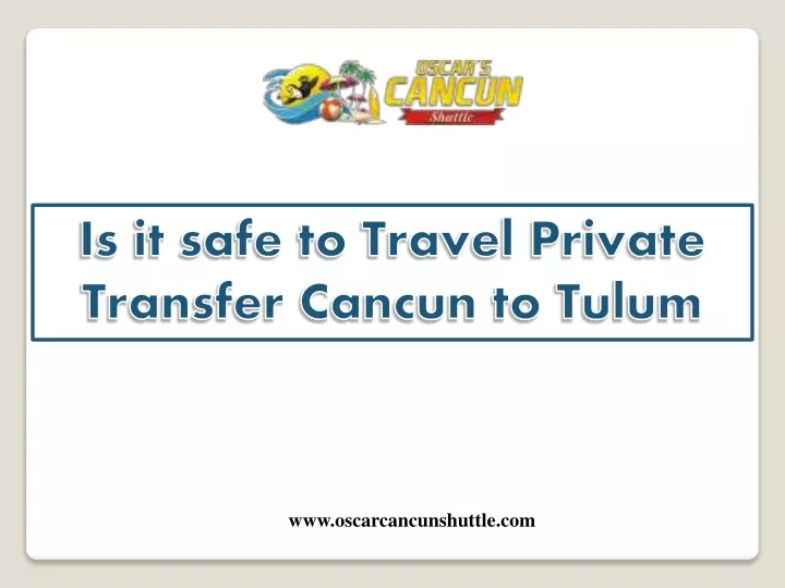 is it safe to travel private transfer cancun