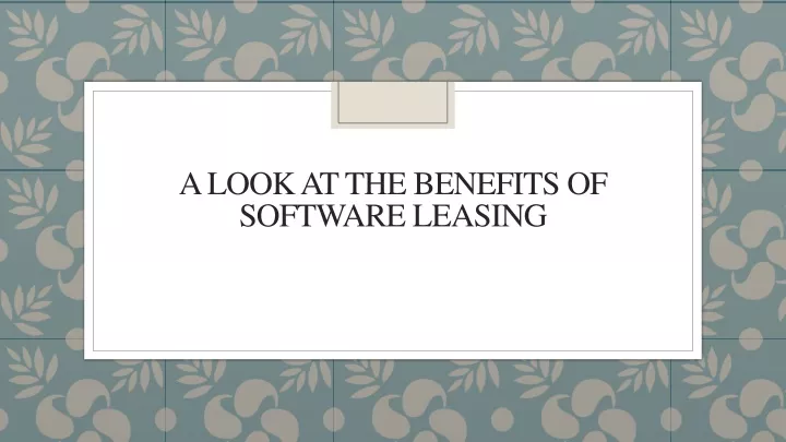a look at the benefits of software leasing
