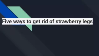 five ways to get rid of strawberry legs