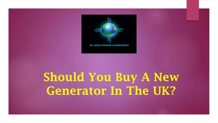 should you buy a new generator in the uk