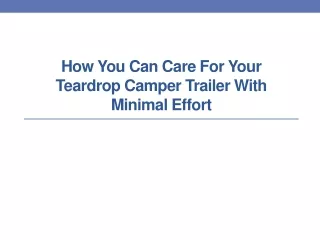 how you can care for your teardrop camper trailer with minimal effort