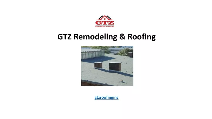 gtz remodeling roofing gtzroofinginc