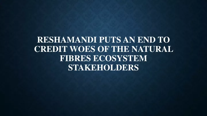 reshamandi puts an end to credit woes of the natural fibres ecosystem stakeholders