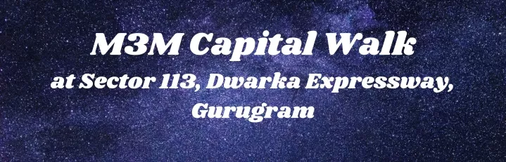 m3m capital walk at sector 113 dwarka expressway