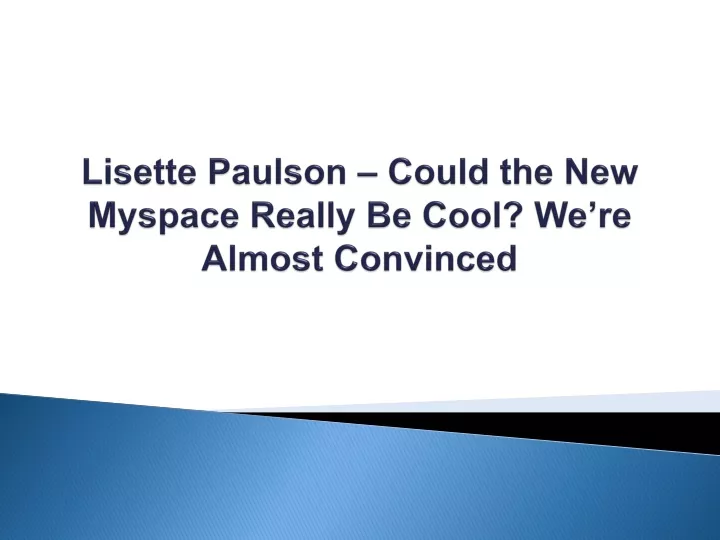lisette paulson could the new myspace really be cool we re almost convinced