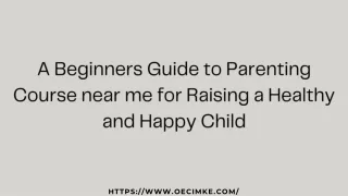 A Beginners Guide to Parenting Course near me for Raising a Healthy and Happy Child