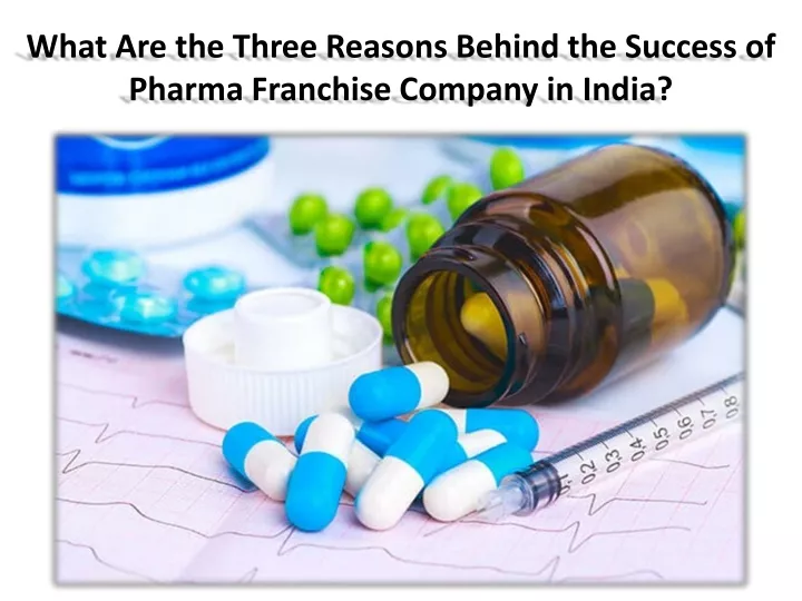 what are the three reasons behind the success of pharma franchise company in india