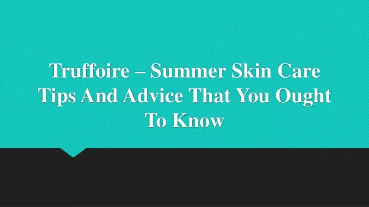 truffoire summer skin care tips and advice that you ought to know