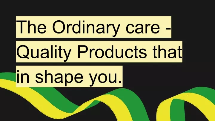 the ordinary care quality products that in shape