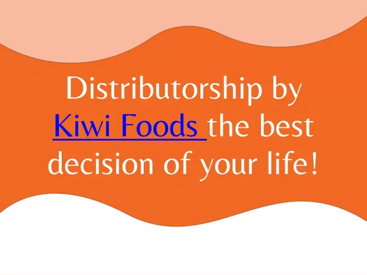 distributorship by kiwi foods the best decision