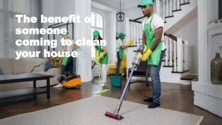 the benefit of someone coming to clean your house