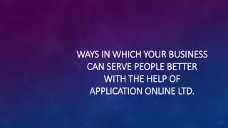 Ways in Which Your Business Can Serve People Better with the help of Application Online Ltd.