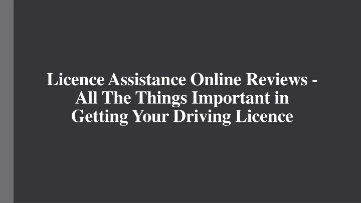 licence assistance online reviews all the things important in getting your driving licence