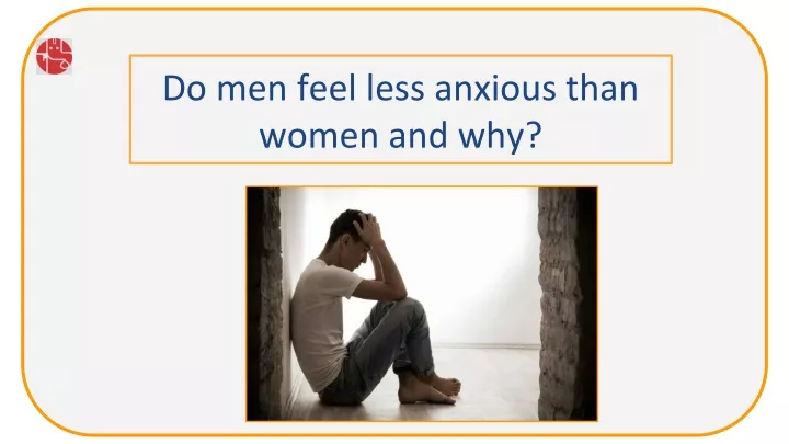 do men feel less anxious than women and why