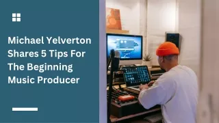 Michael Yelverton Shares 5 Tips For The Beginning Music Producer