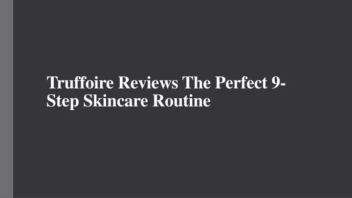 truffoire reviews the perfect 9 step skincare routine