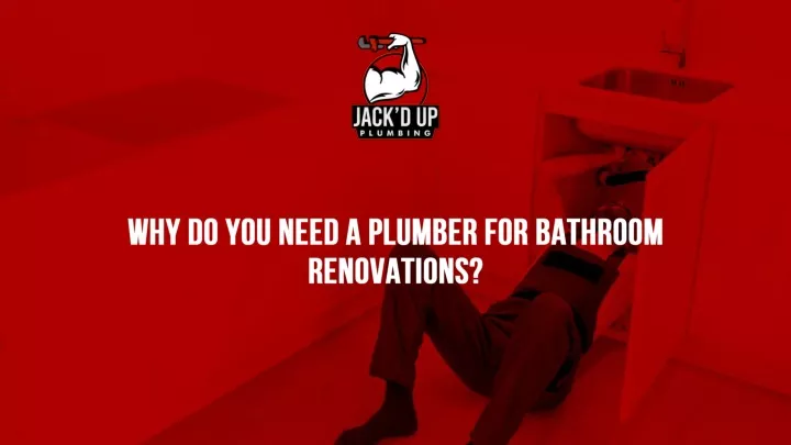 why do you need a plumber for bathroom renovations