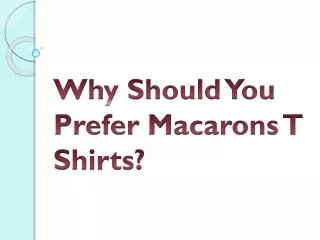 Why Should You Prefer Macarons T Shirts?
