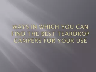 ways in which you can find the best teardrop campers for your use