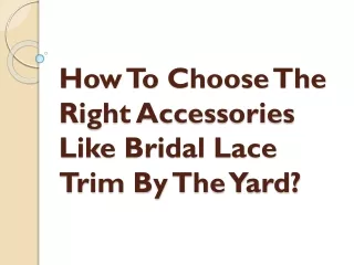 How To Choose The Right Accessories Like Bridal Lace Trim By The Yard?