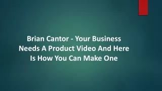 brian cantor your business needs a product video and here is how you can make one