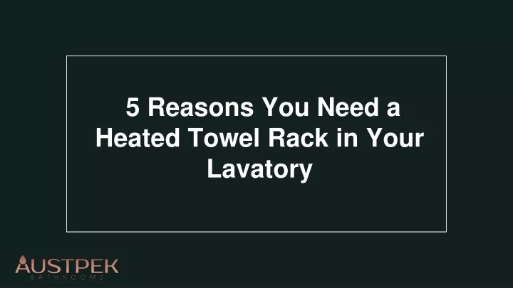 5 reasons you need a heated towel rack in your